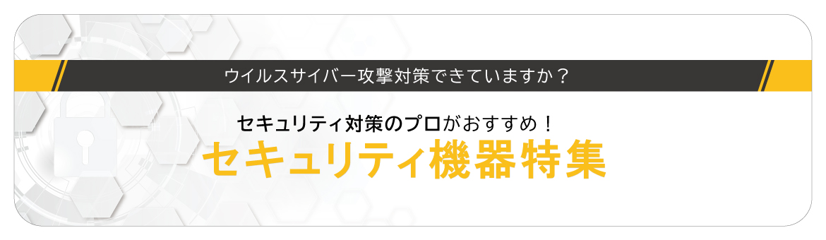 セキュリティ対策のプロがお勧め！セキュリティ機器特集